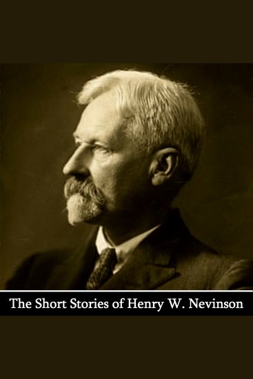 The Short Stories of Henry W Nevison - Though more famous for exposing slavery as a journalist was also a talented story writer - cover