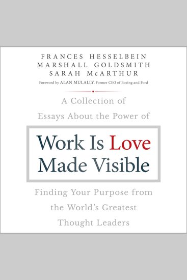 Work is Love Made Visible - A Collection of Essays About the Power of Finding Your Purpose From the World's Greatest Thought Leaders - cover