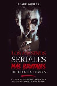 Los Asesinos Seriales más Brutales de Todos los Tiempos - Conoce a los Psicópatas que Han Dejado Aterrorizado al Mundo