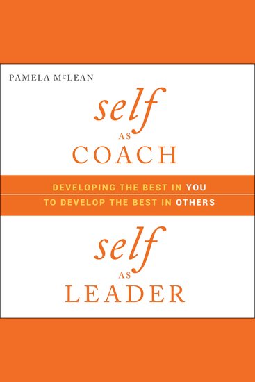 Self as Coach Self as Leader - Developing the Best in You to Develop the Best in Others - cover