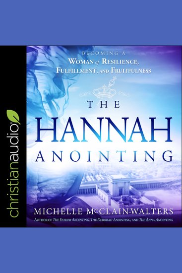 The Hannah Anointing - Becoming a Woman of Resilience Fulfillment and Fruitfulness - cover