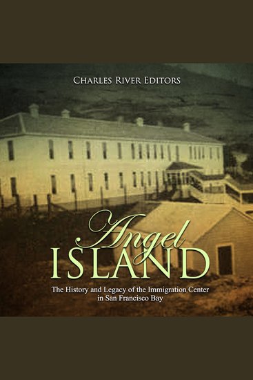 Angel Island: The History and Legacy of the Immigration Center in San Francisco Bay - cover