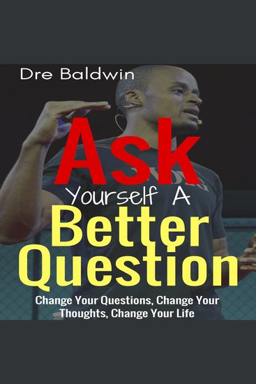 Ask Yourself A Better Question - Change Your Questions Change Your Thoughts and Change Your Life - cover