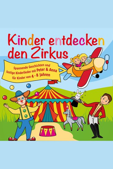 Kinder entdecken den Zirkus Folge 5 - Spannende Geschichten und lustige Kinderlieder mit Peter und Anna für Kinder von 4-8 Jahren (Hörspiel mit Musik) - cover