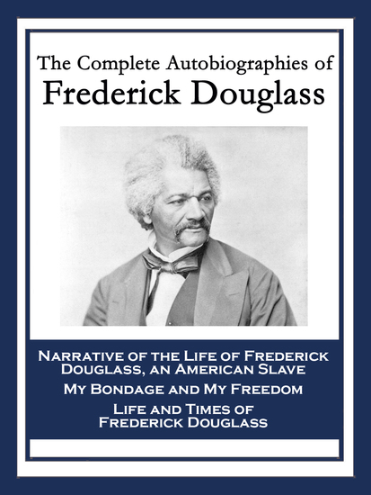 The Complete Autobiographies of Frederick Douglass - Narrative of the Life of Frederick Douglass an American Slave; My Bondage and My Freedom; Life and Times of Frederick Douglass - cover