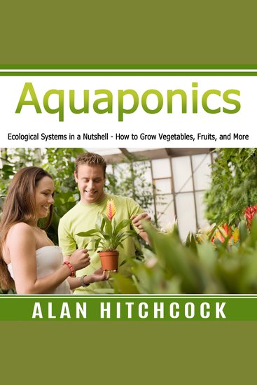 Aquaponics - Ecological Systems in a Nutshell – How to Grow Vegetables Fruits and More - cover