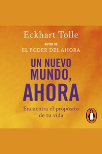 Un nuevo mundo ahora - Encuentra el propósito de tu vida