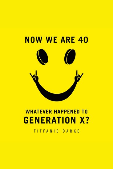 Now We Are 40 - Whatever Happened to Generation X? - cover