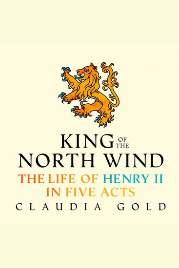 King of the North Wind: The Life of Henry II in Five Acts - cover