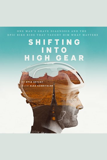 Shifting into High Gear - One Man's Grave Diagnosis and the Epic Bike Ride That Taught Him What Matters - cover