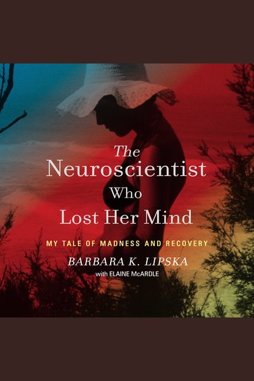 The Neuroscientist Who Lost Her Mind - My Tale of Madness and Recovery - cover