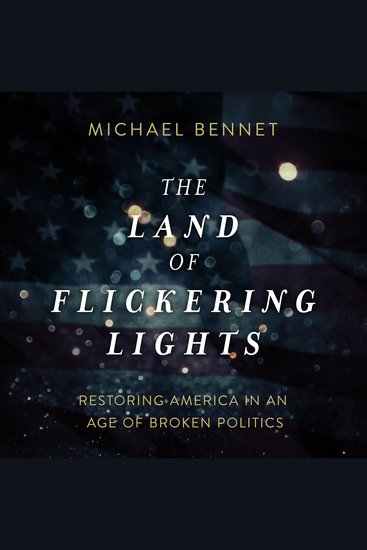 The Land of Flickering Lights - Restoring America in an Age of Broken Politics - cover