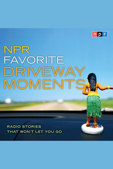 NPR Favorite Driveway Moments - Radio Stories That Won't Let You Go - cover