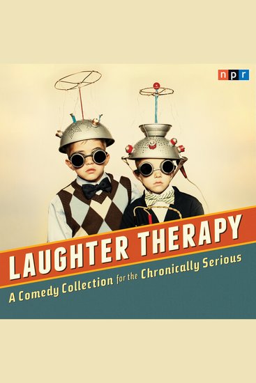 NPR Laughter Therapy - A Comedy Collection for the Chronically Serious - cover