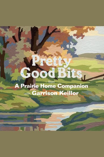 Pretty Good Bits from A Prairie Home Companion and Garrison Keillor - A Specially Priced Introduction to the World of Lake Wobegon - cover