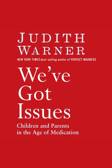 We've Got Issues - Children and Parents in the Age of Medication - cover