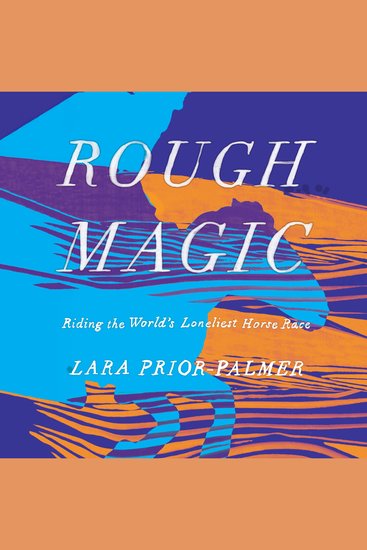 Rough Magic - Riding the World's Loneliest Horse Race - cover