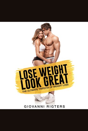 Lose Weight Look Great - The Ultimate Trifecta of Weight Loss - cover