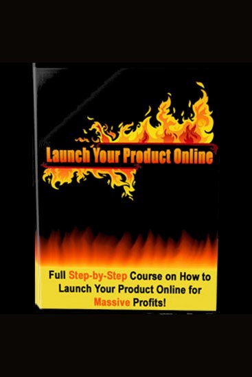 Launch Your Product Online - How to Profit Online - Full Step-by-Step Course on How to Launch Your Product Online for Massive Profits! - cover