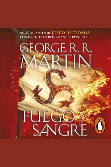 Fuego y Sangre (Canción de Hielo y Fuego 0) - 300 años antes de Juego de tronos Los dragones reinaban en poniente La inspiración para la serie original de HBO® "La casa del Dragón" - cover