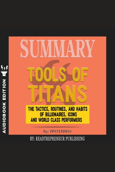 Summary of Tools of Titans - The Tactics Routines and Habits of Billionaires Icons and World-Class Performers by Timothy Ferriss - cover