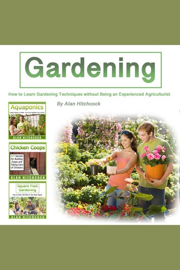 Gardening - How to Learn Gardening Techniques Without Being an Experienced Agriculturist - cover