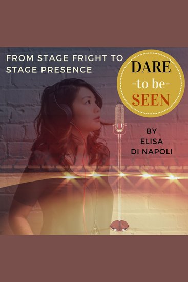 Dare to Be Seen: From Stage Fright to Stage Presence - Ten Easy Steps to Turn your Performance Anxiety into Authentic Power with Transformational Hypnotherapy - cover