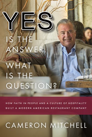 Yes is the Answer! What is the Question? - How Faith In People and a Culture Of Hospitality Built A Modern American Restaurant Company - cover