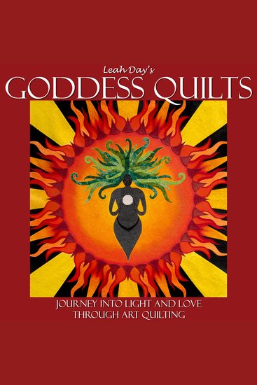 Leah Day's Goddess Quilts - Journey into Love and Light through Art Quilting - cover