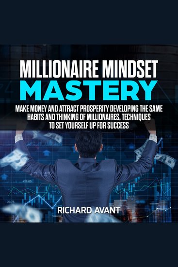 Millionaire Mindset Mastery - Make Money and attract prosperity Developing the Same Habits and Thinking of Millionaires Techniques to Set Yourself Up for Success - cover