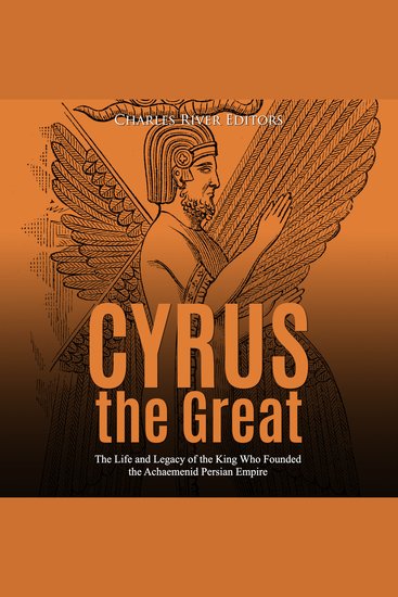 Cyrus the Great: The Life and Legacy of the King Who Founded the Achaemenid Persian Empire - cover