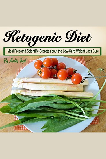 Ketogenic Diet - Meal Prep and Scientific Secrets about the Low-Carb Weight Loss Cure - cover