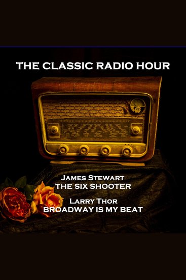 Classic Radio Hour The - Volume 4 - The Six Shooter (The Stampede) & Broadway Is My Beat (The Jimmy Dorn Murder Case) - cover