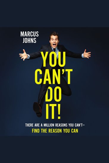 You Can't Do It! - There Are a Million Reasons You Can't---Find the Reason You Can - cover