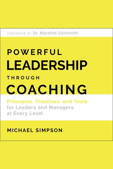 Powerful Leadership Through Coaching - Principles Practices and Tools for Managers at Every Level - cover