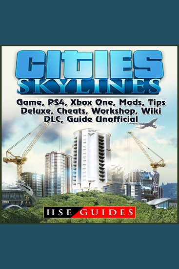 Cities Skylines Game Ps4 Xbox One Mods Tips Deluxe Cheats Workshop Wiki Dlc Guide Unofficial Read Book Online