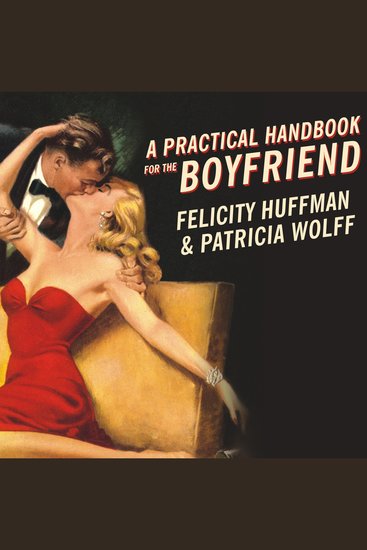 A Practical Handbook for the Boyfriend - For Every Guy Who Wants to Be One For Every Girl Who Wants to Build One! - cover