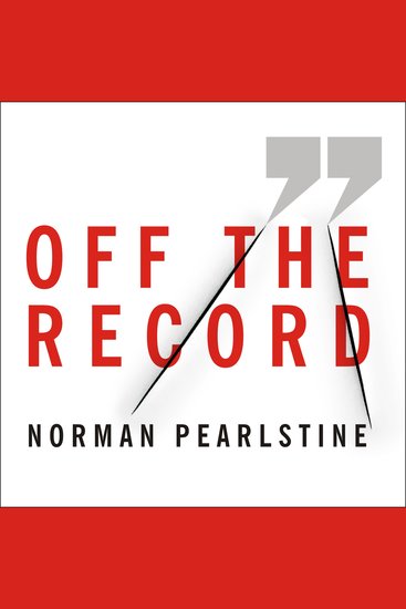 Off the Record - The Press the Government and the War over Anonymous Sources - cover