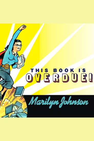This Book Is Overdue! - How Librarians and Cybrarians Can Save Us All - cover