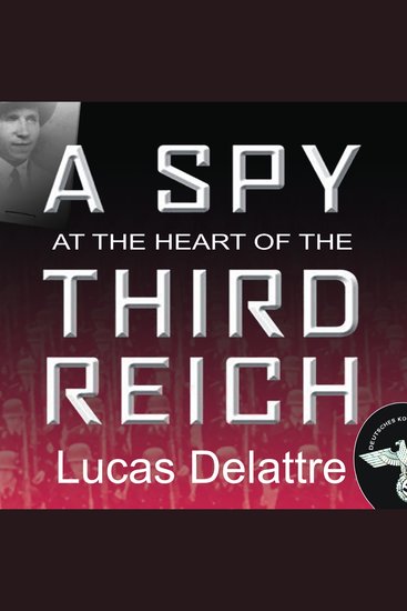 A Spy at the Heart of the Third Reich - The Extraordinary Life of Fritz Kolbe America's Most Important Spy in World War II - cover