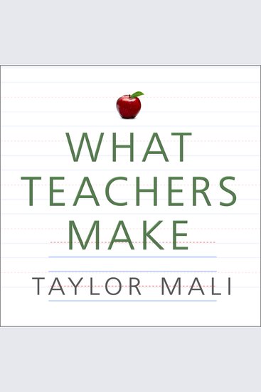 What Teachers Make - In Praise of the Greatest Job in the World - cover