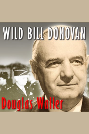 Wild Bill Donovan - The Spymaster Who Created the OSS and Modern American Espionage - cover