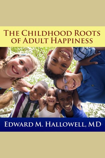 The Childhood Roots of Adult Happiness - Five Steps to Help Kids Create and Sustain Lifelong Joy - cover