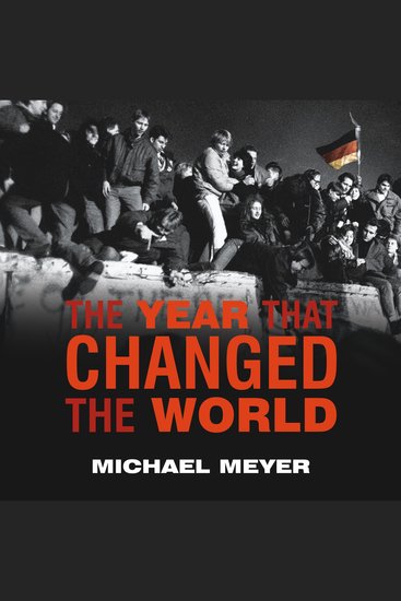 The Year That Changed the World - The Untold Story Behind the Fall of the Berlin Wall - cover