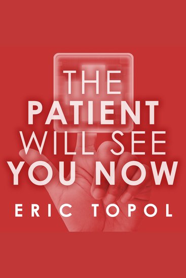 The Patient Will See You Now - The Future of Medicine Is in Your Hands - cover