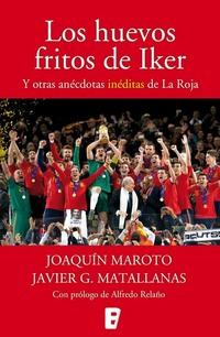 Los huevos fritos de Iker - Y otras anécdotas inéditas de La Roja
