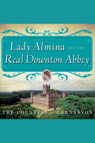 Lady Almina and the Real Downton Abbey - The Lost Legacy of Highclere Castle - cover