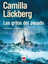 Los gritos del pasado - Cuando los gritos del pasado susurran oscuros secretos la novela que todos los lectores de La Princesa de hielo estaban esperando y que confirma a Camilla Läckberg como reina del suspense europeo