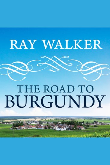 The Road to Burgundy - The Unlikely Story of an American Making Wine and a New Life in France - cover