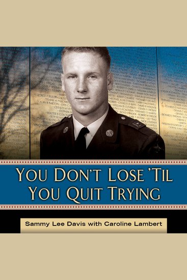 You Don't Lose 'Til You Quit Trying - Lessons on Adversity and Victory from a Vietnam Veteran and Medal of Honor Recipient - cover